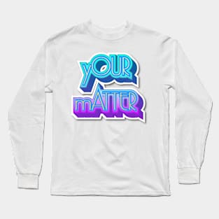 YOUR MATTER II Long Sleeve T-Shirt